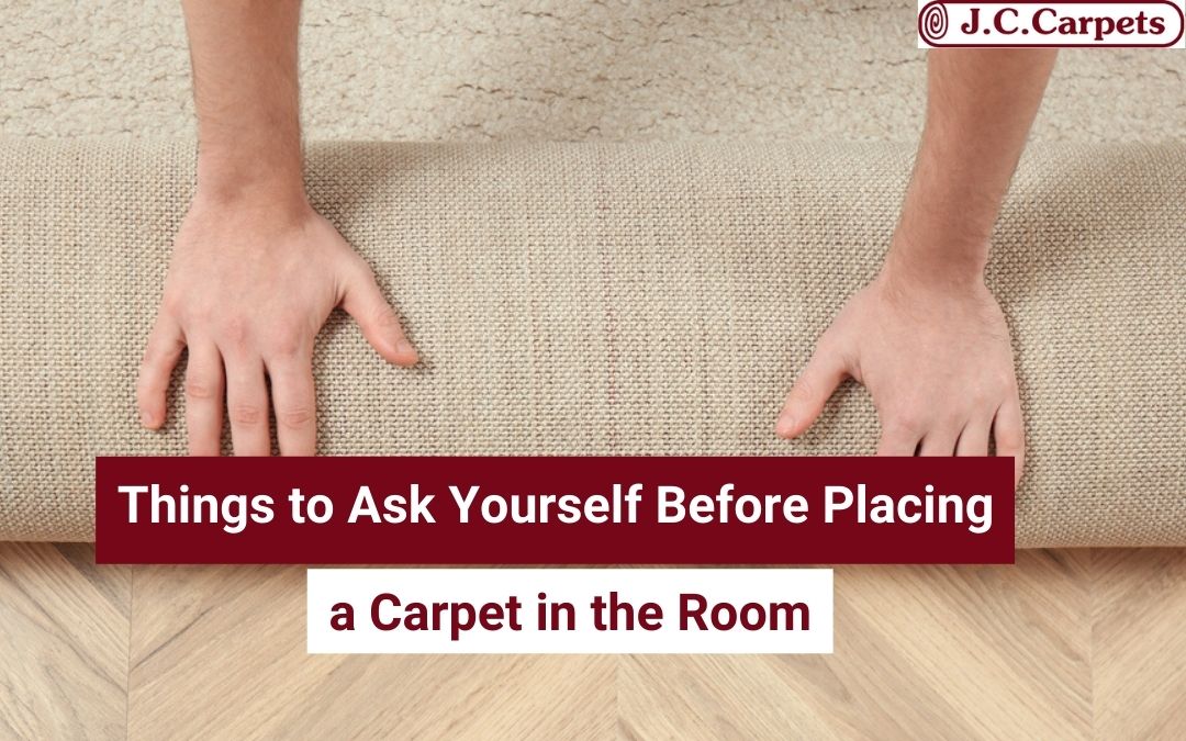 Things to Ask Yourself Before Placing a Carpet in the Room